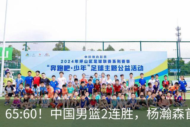 65:60！中国男篮2连胜，杨瀚森首秀7+8低迷，廖三宁爆发徐昕重伤